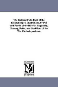 bokomslag The Pictorial Field-Book of the Revolution; Or, Illustrations, by Pen and Pencil, of the History, Biography, Scenery, Relics, and Traditions of the Wa