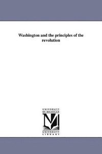 bokomslag Washington and the principles of the revolution