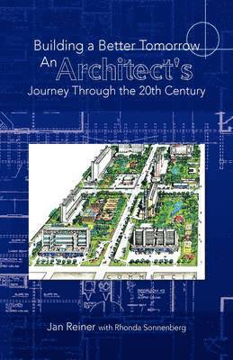 Building a Better Tomorrow an Architect's Journey Through the 20th Century 1