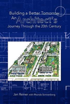 Building a Better Tomorrow an Architect's Journey Through the 20th Century 1