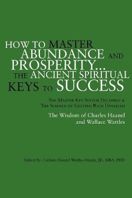 bokomslag How to Master Abundance and Prosperity...the Ancient Spiritual Keys to Success.