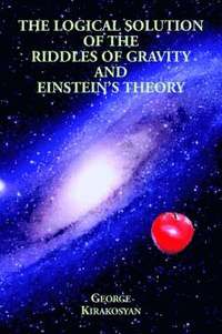 bokomslag The Logical Solution of the Riddles of Gravity and Einstein's Theory