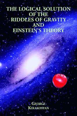 The Logical Solution of the Riddles of Gravity and Einstein's Theory 1