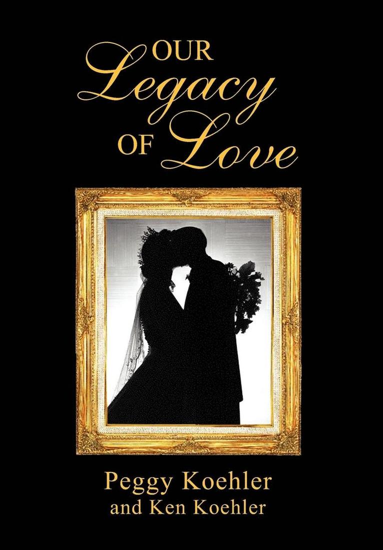 Peggy Koehler, Ken Koehler, Peggy, Koehler, Ken, Koehler - Our Legacy of Love, Inbunden