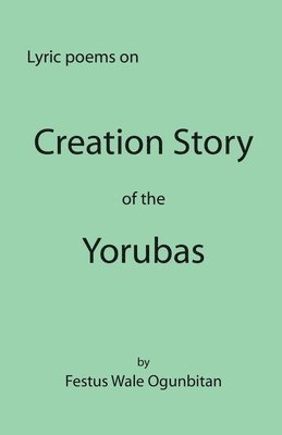 Festus Wale Ogunbitan - Creation Story of the Yorubas, Häftad