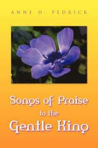 bokomslag Songs of Praise to the Gentle King