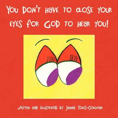 You Don't Have to Close Your Eyes for God to Hear You! 1