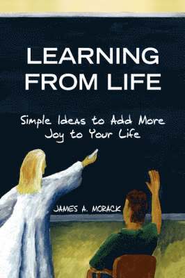 James A Morack, James A. Morack - Learning from Life, Inbunden