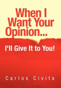 bokomslag When I Want Your Opinion . . . I'll Give It to You!