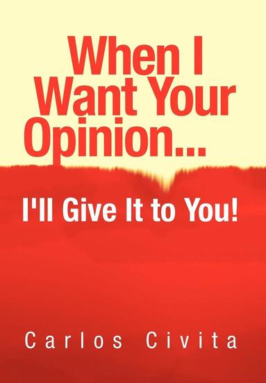 bokomslag When I Want Your Opinion . . . I'll Give It to You!