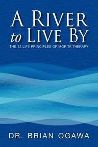bokomslag A River to Live by; the 12 Life Principles of Morita Therapy