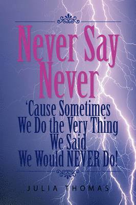 bokomslag Never Say Never 'Cause Sometimes We Do the Very Thing We Said We Would Never Do!