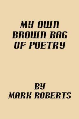 Mark Roberts - My Own Brown Bag of Poetry, Häftad