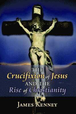 The Crucifixion of Jesus and the Rise of Christianity 1