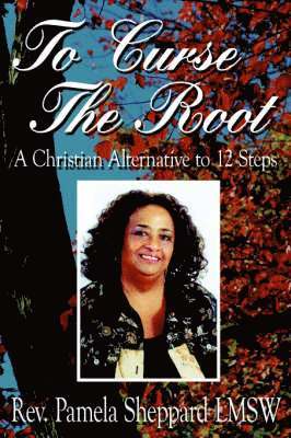 Rev. Pamela Sheppard LMSW, Pamela Sheppard Lmsw - To Curse The Root, Häftad