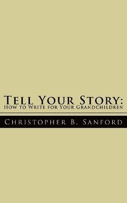Christopher B. Sanford - Tell Your Story, Häftad