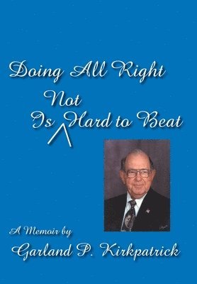 P. Kirkpatrick, Garland, Garland P. Kirkpatrick, Garland P Kirkpatrick - Doing All Right Is Not Hard to Beat, Inbunden