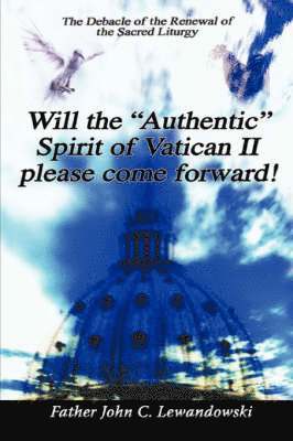 bokomslag Will The &quot;Authentic&quot; Spirit Of Vatican II Please Come Forward!