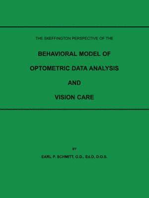 O.D. Ed.D D.O.S. EARL P. SCHMITT, O. D. Ed D. Schmitt, EARL P. SCHMITT, O.D., Ed.D, D.O.S., O D Ed D Schmitt - Skeffington Perspective of the Behavioral Model of Optometric Data Analysis and Vision Care, Häftad