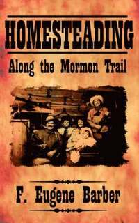 bokomslag HOMESTEADING Along the Mormon Trail