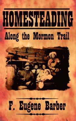 HOMESTEADING Along the Mormon Trail 1