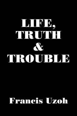 LIFE, TRUTH and TROUBLE 1