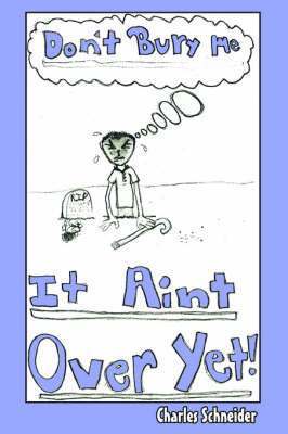 Charles Schneider - Don't Bury Me...IT AIN'T OVER YET, Häftad