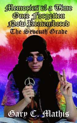 Gary C. Mathis - Memories of a Time Once Forgotten Now Remembered, Häftad
