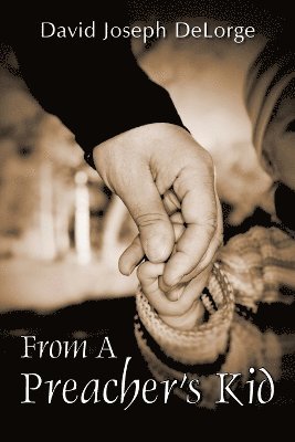 David Joseph DeLorge, David Joseph Delorge - From A Preacher's Kid, Häftad