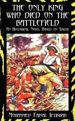 Mohammed Faisal Iftikhar - Only King Who Died on the Battlefield, Häftad