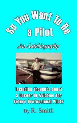 So You Want To Be a Pilot, An Autobiography 1