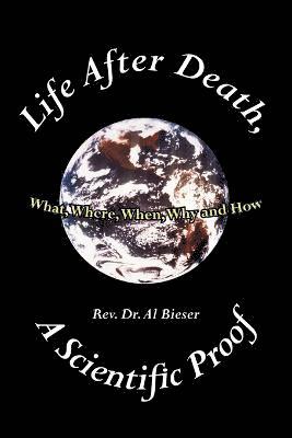 Rev. Dr. Al, Bieser, Al Bieser, Rev. Al Bieser - Life After Death, A Scientific Proof, Häftad