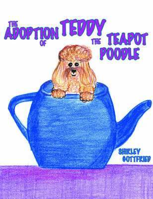 SHIRLEY GOTTFRIED, Shirley Gottfried - Adoption of Teddy the Teapot Poodle, Häftad