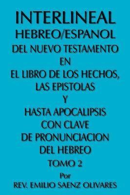 Interlineal Hebreo/Espanol Del Nuevo Testamento En El Libro De Los Hechos, Las Epistolas Y Hasta Apocalipsis Con Clave De Pronunciacion Del Hebreo 1