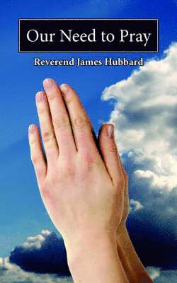 Reverend James Hubbard - Our Need to Pray, Häftad