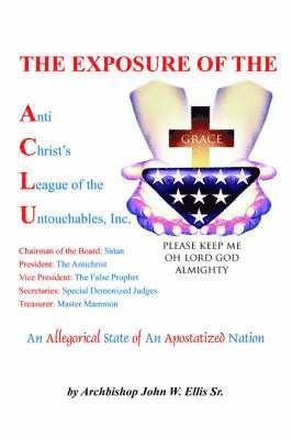 bokomslag Exposure of Anti Christ's League Of The Untouchables, Inc.