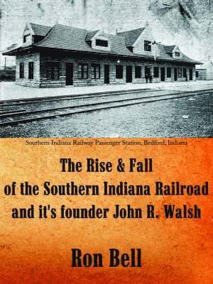 bokomslag The Rise and Fall of the Southern Indiana Railroad and It's Founder John R. Walsh