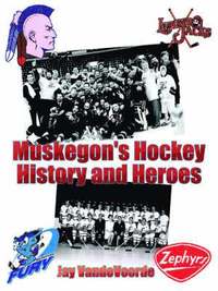 bokomslag Muskegon's Hockey History and Heroes