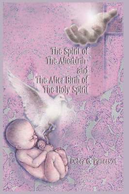 bokomslag Spirit of the Afterbirth and the After Birth of the Holy Spirit