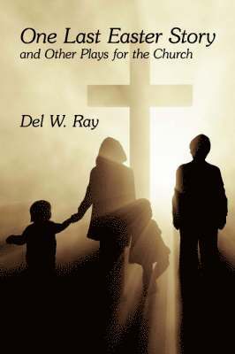 Del W. Ray - One Last Easter Story and Other Plays for the Church, Häftad
