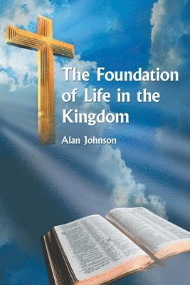Alan Johnson - Foundation of Life in the Kingdom, Häftad