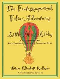 bokomslag The Fantasmagorical Feline Adventures of Little Miss Libby and the Mystery of the Rare Turquoise Blue Boston Trumpeter Swan