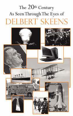 The 20th Century As Seen Through The Eyes of Delbert Skeens 1