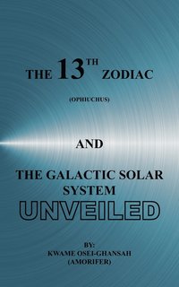 bokomslag The 13th Zodiac (Ophiuchus) and the Galactic Solar System Unveiled