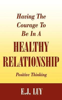 Having The Courage To Be In A Healthy Relationship 1