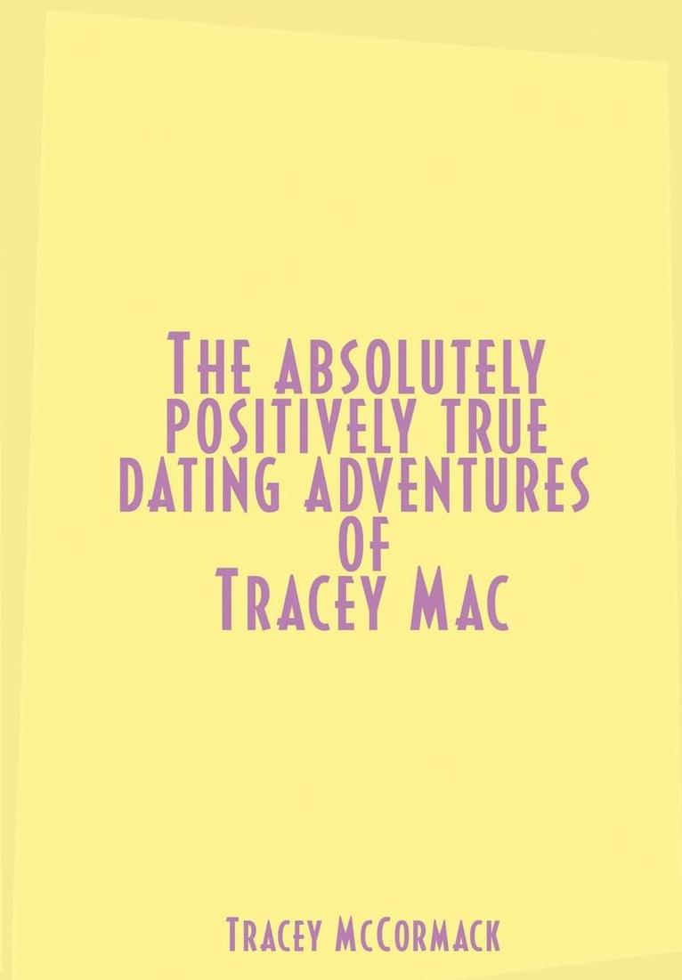 The Absolutely, Positively True Dating Adventures of Tracey Mac 1