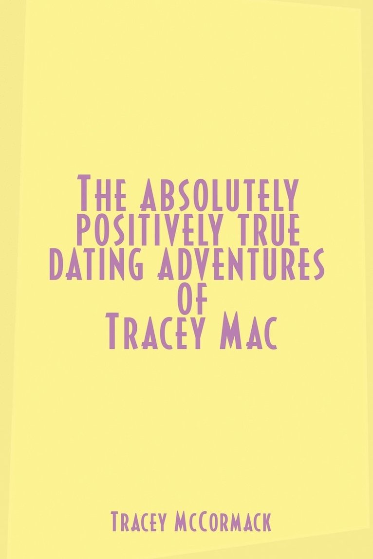 The Absolutely, Positively True Dating Adventures of Tracey Mac 1