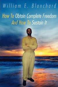 bokomslag How To Obtain Complete Freedom And How To Sustain It