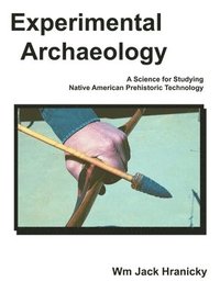 bokomslag Experimental Archaeology: A Science for Studying Native American Prehistoric Technology