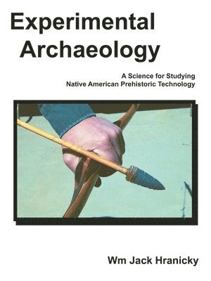 bokomslag Experimental Archaeology: A Science for Studying Native American Prehistoric Technology